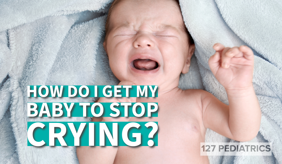 How Do I Get My Baby to Stop Crying? - 127 Pediatrics