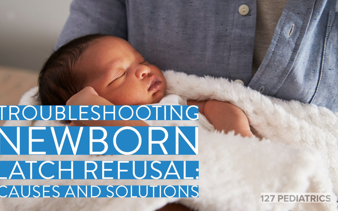 troubleshooting newborn latch refusal causes and solutions